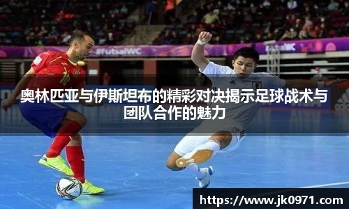奥林匹亚与伊斯坦布的精彩对决揭示足球战术与团队合作的魅力